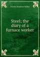 Steel; the diary of a furnace worker, Charles Rumford Walker 