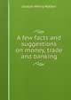 A few facts and suggestions on money, trade and banking, Joseph Henry Walker 