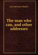 The man who can, and other addresses, Guy Morrison Walker 