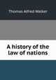 A history of the law of nations, Thomas Alfred Walker 