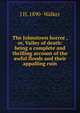 The Johnstown horror , or, Valley of death: being a complete and thrilling account of the awful floods and their appalling ruin, J H. 1890- Walker 