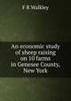 An economic study of sheep raising on 10 farms in Genesee County, New York, F R Walkley 
