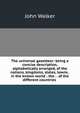 The universal gazetteer: being a concise description, alphabetically arranged, of the nations, kingdoms, states, towns . in the known world : the . . of the different countries ., Walker, John 
