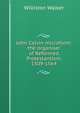 John Calvin microform: the organiser of Reformed Protestantism, 1509-1564, Williston Walker 