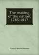 The making of the nation, 1783-1817, Walker, Francis Amasa, 1840-1897 