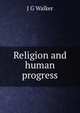 Religion and human progress, J G Walker 