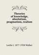 Theories of knowledge, absolutism, pragmatism, realism, Leslie J. 1877-1958 Walker 