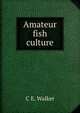 Amateur fish culture, C E. Walker 