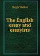 The English essay and essayists, Hugh Walker 