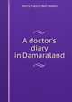 A doctor's diary in Damaraland, Henry Francis Bell Walker 