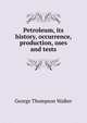 Petroleum, its history, occurrence, production, uses and tests, George Thompson Walker 