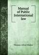 Manual of Public International law, Thomas Alfred Walker 