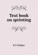 Text book on sprinting, R E Walker 