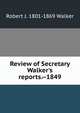 Review of Secretary Walker's reports.--1849, Robert J. 1801-1869 Walker 