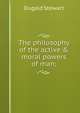 The philosophy of the active & moral powers of man;, Stewart Dugald 