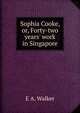 Sophia Cooke, or, Forty-two years' work in Singapore, E A. Walker 