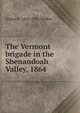 The Vermont brigade in the Shenandoah Valley, 1864, Aldace F. 1842-1901 Walker 