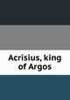 Acrisius, king of Argos, 