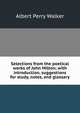 Selections from the poetical works of John Milton; with introduction, suggestions for study, notes, and glossary, Albert Perry Walker 