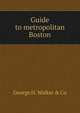 Guide to metropolitan Boston, George H. Walker &amp; Co 
