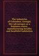 The industries of Columbus, Georgia. Her advantages as a business centre, manufacturing locality and healthful habitation, 