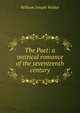 The Poet: a metrical romance of the seventeenth century, William Joseph Walker 