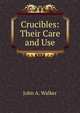 Crucibles: Their Care and Use, John A. Walker 