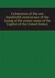 Celebration of the one hundredth anniversary of the laying of the corner stone of the Capitol of the United States;, 