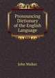 Pronouncing Dictionary of the English Language, Walker, John 
