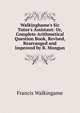 Walkinghame's Sic Tutor's Assistant: Or, Complete Arithmetical Question Book, Revised, Rearranged and Improved by R. Mongan, Francis Walkingame 