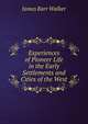 Experiences of Pioneer Life in the Early Settlements and Cities of the West, James Barr Walker 
