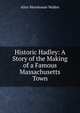 Historic Hadley: A Story of the Making of a Famous Massachusetts Town, Alice Morehouse Walker 