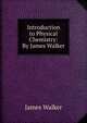 Introduction to Physical Chemistry: By James Walker, Walker, James 
