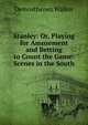 Stanley: Or, Playing for Amusement and Betting to Count the Game: Scenes in the South, Demosthenes Walker 