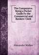 The Computator. Being a Pocket Guide Fo the Commercial and Bankers' Clerk, Alexander Walker 