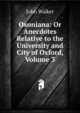 Oxoniana: Or Anecdotes Relative to the University and City of Oxford, Volume 3, Walker, John 