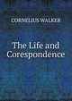The Life and Corespondence, Cornelius Walker 