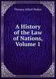 A History of the Law of Nations, Volume 1, Thomas Alfred Walker 