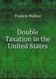 Double Taxation in the United States, Francis Walker 
