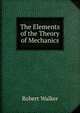The Elements of the Theory of Mechanics, Robert Walker 