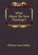 What About the New Theology?, William Lowe Walker 