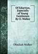 Of Eduction, Especially of Young Gentlemen By O. Walker., Obadiah Walker 