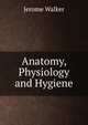 Anatomy, Physiology and Hygiene, Jerome Walker 