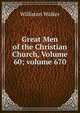 Great Men of the Christian Church, Volume 60; volume 670, Williston Walker 
