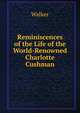 Reminiscences of the Life of the World-Renowned Charlotte Cushman, Walker 