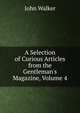 A Selection of Curious Articles from the Gentleman's Magazine, Volume 4, Walker, John 