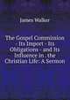 The Gospel Commission - Its Import - Its Obligations - and Its Influence in . the Christian Life: A Sermon, Walker, James 