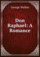 Don Raphael: A Romance, George Walker 
