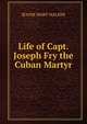 Life of Capt. Joseph Fry the Cuban Martyr., Jeanie Mort Walker 