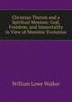 Christian Theism and a Spiritual Monism: God, Freedom, and Immortality in View of Monistic Evolution, William Lowe Walker 